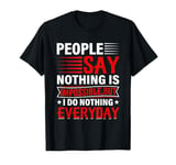 People Say Nothing Is Impossible But I Do Nothing Everyday T-Shirt