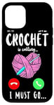 iPhone 12/12 Pro Crocheting Phone Display Crocheting Is Calling I Must Go Case