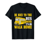 Be Nice To The Bus Driver It's a Long Walk School Bus Driver T-Shirt