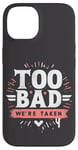 Coque pour iPhone 14 Too Bad We're Taken Funny Matching Team Squad Enterrement de vie de jeune fille