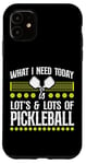 iPhone 11 Pickleball What I Need Today Is Lots & Lots Of Pickleball Case