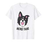 Funny Border Collie Herd That Border Collie Dogs T-Shirt