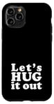 iPhone 11 Pro Let's HUG it out | A design that says Let's HUG it out Case