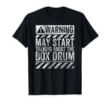 Funny Warning Sign May Start Talking About Box Drum T-Shirt