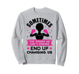 Sometimes the things we can't change ends up changing us sis Sweatshirt