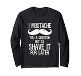 I Mustache You A Question | Funny Beard and Mustache Pun Long Sleeve T-Shirt