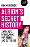 Albion's Secret History: Snapshots of Englands Pop Rebels and Outsiders