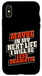 Coque pour iPhone X/XS Peut-être plus dramatique dans Next Life Drama Behavior