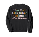 Funny Mama Mother I'm Not Like Other Moms I'm Worse Sweatshirt