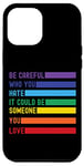 iPhone 12 Pro Max Be Careful Who You Hate It Could Be Someone You Love Case