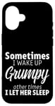 Coque pour iPhone 16 Sometimes I Wake Up Grumpy Other Times I Let Her ----