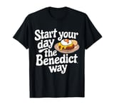 Start Your Day The Benedict Way - Egg Benedict T-Shirt