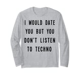 I Would Date You, But You Don't Listen to Techno Fun Long Sleeve T-Shirt