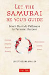 Let the Samurai Be Your Guide  Seven Bushido Pathways to Personal Success