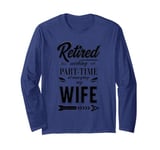 Funny RETIRED & Working Part-time at Annoying My Wife Meme Long Sleeve T-Shirt