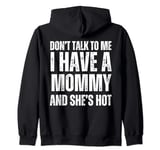 Don't Talk to Me I Have a Mommy and She's Hot Funny Gift Zip Hoodie