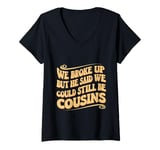 Womens We Broke Up But He Said We Could Still Be Cousins - - - V-Neck T-Shirt