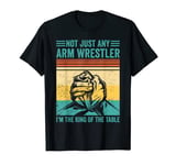 Arm Wrestling Arm Wrestler I'm The King Of The Table T-Shirt