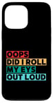 Coque pour iPhone 13 Pro Max Citation amusante Oops Did I Roll My Eyes Out Loud