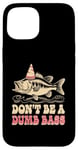 Coque pour iPhone 15 Don't Be A Dumb Bass Funny Fishing Citation Funny Fishing Meme