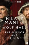 The Mirror and the Light: The stunning conclusion to the Booker Prize-winning and bestselling Wolf Hall trilogy, now a major TV series (The Wolf Hall Trilogy, Book 3)