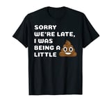 Sorry We're Late I Was Being A Little Funny T-shirt