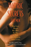 Tantric Secrets for Men  What Every Woman Will Want Her Man to Know about Enhancing Sexual Ecstasy