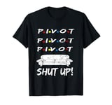 Pivot Shut Up! Pivot Shut Up! TV Funny Shirt Cool - Retro T-Shirt