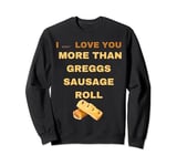 I don't LOVE YOU MORE THAN GREGGS SAUSAGE ROLL SHIRT FRIENDS Sweatshirt