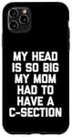 Coque pour iPhone 11 Pro Max My Head Is So Big My Mom Had To Have A C-Section - Drôle