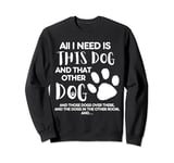 All I Need Is This Dog And That Other Dog Cute Dog Lover Sweatshirt