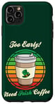 Coque pour iPhone 11 Pro Max St Patrick's Day Retro Too Early Need Irish Coffee to Go