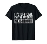 It's Official I'm The Favorite Neighbour Funny Birthday T-Shirt