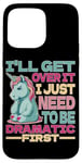 Coque pour iPhone 15 Pro Max I'll Get Over It I Just Need To Be Dramatic First