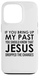 Coque pour iPhone 13 Pro If You Bring Up My Past You Should Know That Jesus Dropped