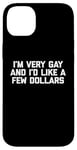 iPhone 14 Plus Funny Gay T-Shirt: I'm Very Gay & I'd Like A Few Dollars Case