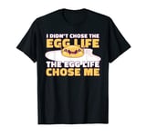 I Didn't Chose The Egg Life The Egg Life Chose Me Fried Egg T-Shirt