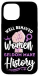 iPhone 15 Feminist Well Behaved Women Seldom Make History Case