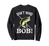 Don’t Wind Bob Funny Fishing Angling River Rod Dad Sweatshirt