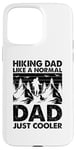 Coque pour iPhone 15 Pro Max Un papa qui fait de la randonnée comme un père normal, juste plus cool - Hiking Daddy