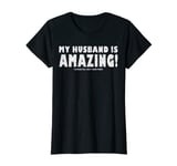 Womens My Husband Is Amazing Please Tell Him I Said That T-Shirt T-Shirt