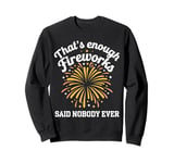 Fireworks Director That'S Enough Fireworks Said Nobody Ever Sweatshirt