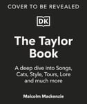 The Taylor Book  A Deep Dive Into Songs, Cats, Style, Tours, Lore and Much More