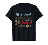 All You Need Is Peace Love and Christmas Cookies T-Shirt