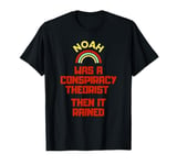 Noah Was A Conspiracy Theorist Then It Rained T-Shirt