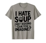 Vintage I Hate Soup Just Kidding Can You Imagine funny T-Shirt