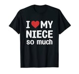 I Love My Niece So Much - I Heart My Niece T-Shirt