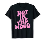 Not in the mood T-Shirt