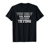 "You Only Fail When You Stop Trying" Motivational T-Shirt