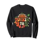 Turkin 9 To 5 Turkey Gobble Fall Vibes Thanksgiving Feast Sweatshirt